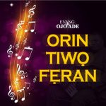 evang-ojo-ade-orin-tiwo-feran