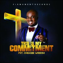 chigozie-wisdom-this-is-my-commitment